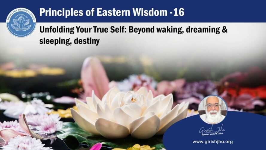 Principles of Eastern Wisdom –16 Unfolding Your True Self: Beyond waking, dreaming and sleeping, destiny