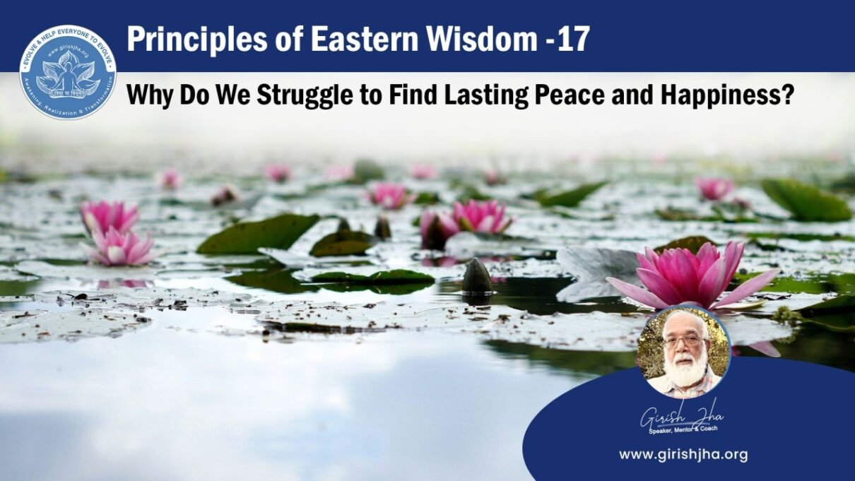 Principles of Eastern Wisdom –17 Why Do We Struggle to Find Lasting Peace and Happiness?